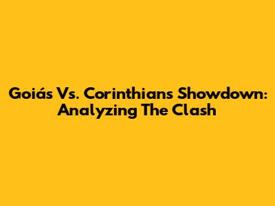 Goiás Vs. Corinthians Showdown: Analyzing The Clash