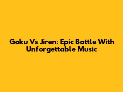 Goku Vs Jiren: Epic Battle With Unforgettable Music