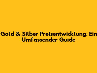 Gold & Silber Preisentwicklung: Ein Umfassender Guide