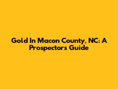 Gold In Macon County, NC: A Prospector's Guide