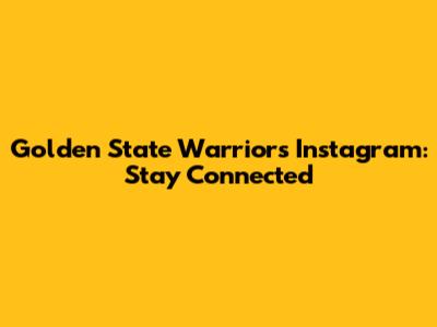 Golden State Warriors Instagram: Stay Connected