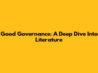 Good Governance: A Deep Dive Into Literature