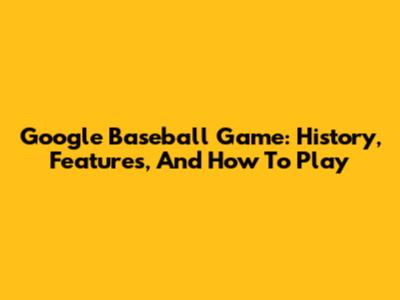 Google Baseball Game: History, Features, And How To Play