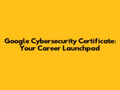 Google Cybersecurity Certificate: Your Career Launchpad