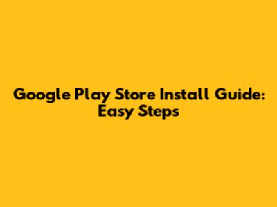 Google Play Store Install Guide: Easy Steps