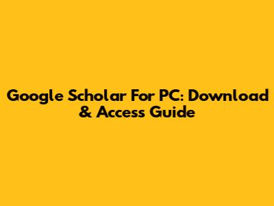 Google Scholar For PC: Download & Access Guide