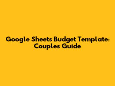 Google Sheets Budget Template: Couples' Guide