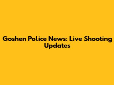 Goshen Police News: Live Shooting Updates