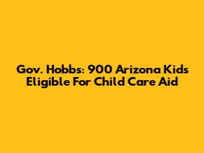 Gov. Hobbs: 900 Arizona Kids Eligible For Child Care Aid