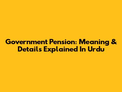 Government Pension: Meaning & Details Explained In Urdu
