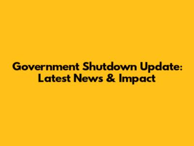 Government Shutdown Update: Latest News & Impact