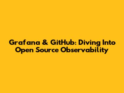 Grafana & GitHub: Diving Into Open Source Observability