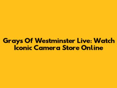 Grays Of Westminster Live: Watch Iconic Camera Store Online