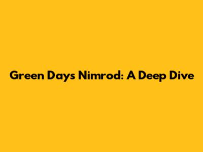 Green Day's Nimrod: A Deep Dive