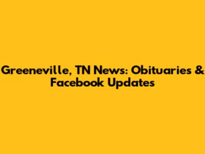 Greeneville, TN News: Obituaries & Facebook Updates