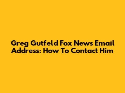 Greg Gutfeld Fox News Email Address: How To Contact Him