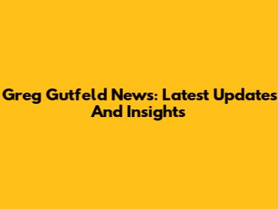 Greg Gutfeld News: Latest Updates And Insights