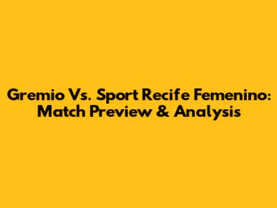 Gremio Vs. Sport Recife Femenino: Match Preview & Analysis