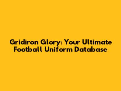 Gridiron Glory: Your Ultimate Football Uniform Database