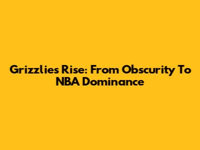 Grizzlies' Rise: From Obscurity To NBA Dominance