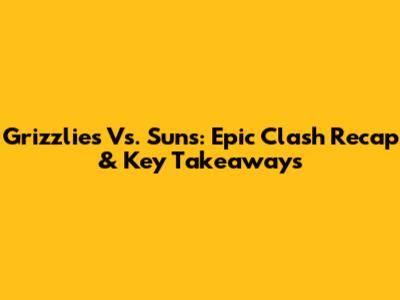 Grizzlies Vs. Suns: Epic Clash Recap & Key Takeaways