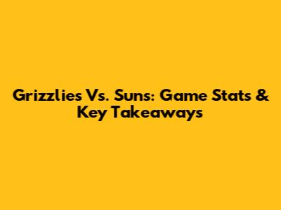 Grizzlies Vs. Suns: Game Stats & Key Takeaways