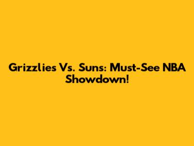 Grizzlies Vs. Suns: Must-See NBA Showdown!