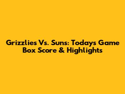 Grizzlies Vs. Suns: Today's Game Box Score & Highlights