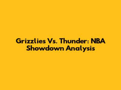 Grizzlies Vs. Thunder: NBA Showdown Analysis