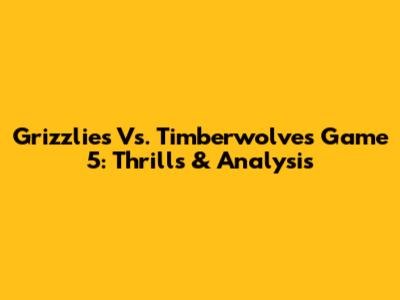 Grizzlies Vs. Timberwolves Game 5: Thrills & Analysis
