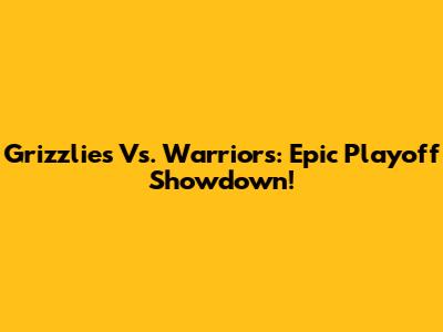Grizzlies Vs. Warriors: Epic Playoff Showdown!