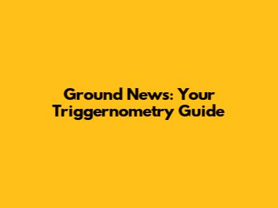 Ground News: Your Triggernometry Guide
