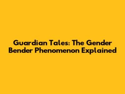 Guardian Tales: The Gender Bender Phenomenon Explained