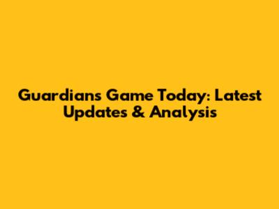 Guardians Game Today: Latest Updates & Analysis