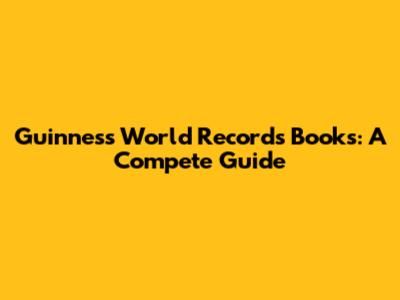 Guinness World Records Books: A Compete Guide