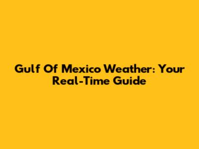 Gulf Of Mexico Weather: Your Real-Time Guide