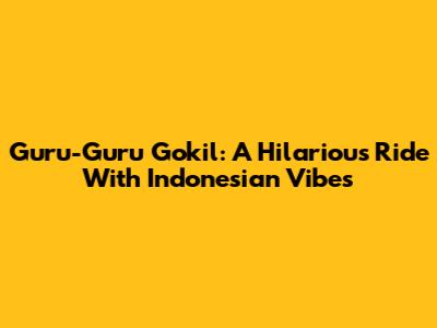 Guru-Guru Gokil: A Hilarious Ride With Indonesian Vibes