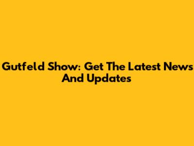 Gutfeld Show: Get The Latest News And Updates