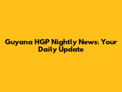 Guyana HGP Nightly News: Your Daily Update