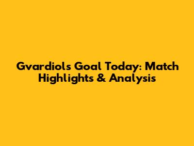 Gvardiol's Goal Today: Match Highlights & Analysis