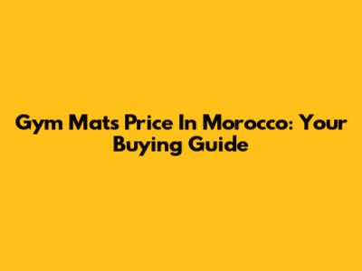Gym Mats Price In Morocco: Your Buying Guide