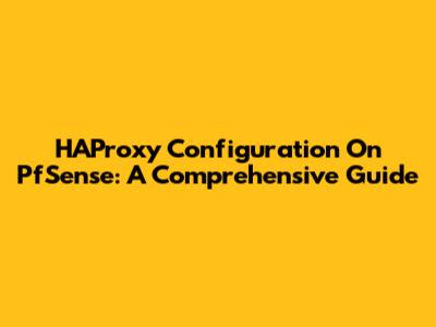 HAProxy Configuration On PfSense: A Comprehensive Guide