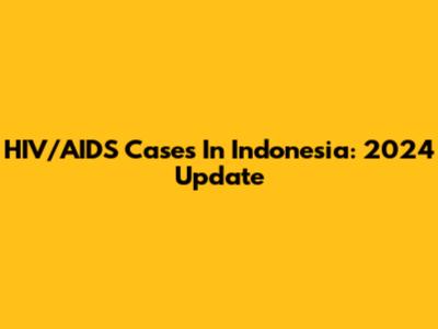 HIV/AIDS Cases In Indonesia: 2024 Update