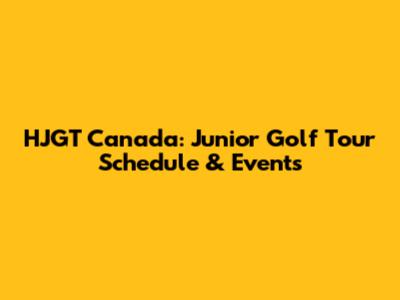 HJGT Canada: Junior Golf Tour Schedule & Events