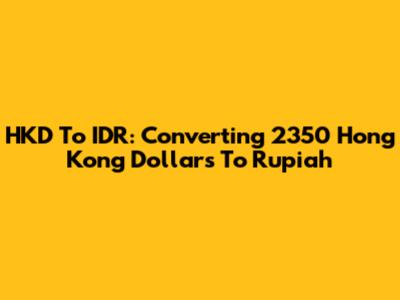 HKD To IDR: Converting 2350 Hong Kong Dollars To Rupiah