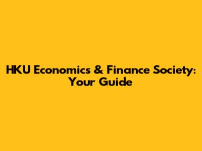 HKU Economics & Finance Society: Your Guide