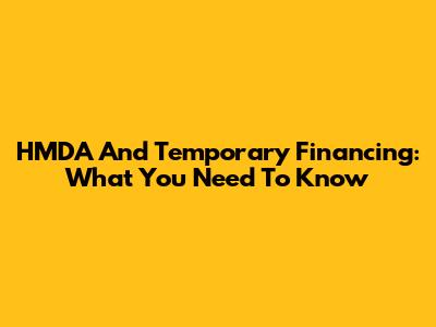 HMDA And Temporary Financing: What You Need To Know