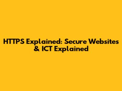 HTTPS Explained: Secure Websites & ICT Explained