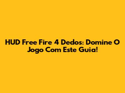 HUD Free Fire 4 Dedos: Domine O Jogo Com Este Guia!