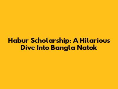 Habu'r Scholarship: A Hilarious Dive Into Bangla Natok